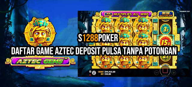 Daftar Game Aztec Deposit Pulsa Tanpa Potongan