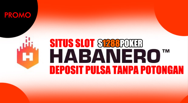 Situs Slot Habanero Deposit Pulsa Tanpa Potongan