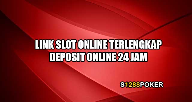 Link slot online terlengkap deposit online 24 jam