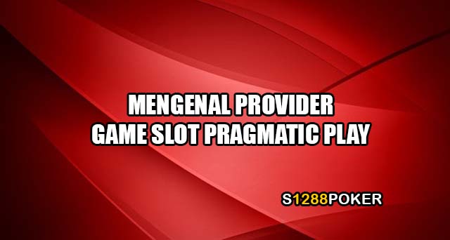 Mengenal provider game slot pragmatic play
