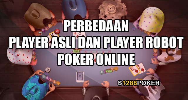 Perbedaan player asli dan player robot poker online