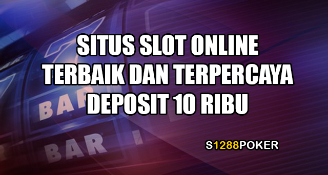Situs slot online terbaik dan terpercaya deposit 10 ribu