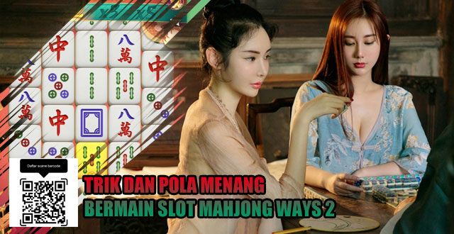 Trik dan pola menang bermain slot mahjong ways 2