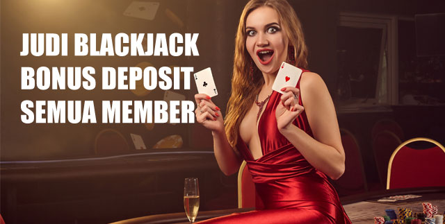 Judi blackjack bonus deposit semua member
