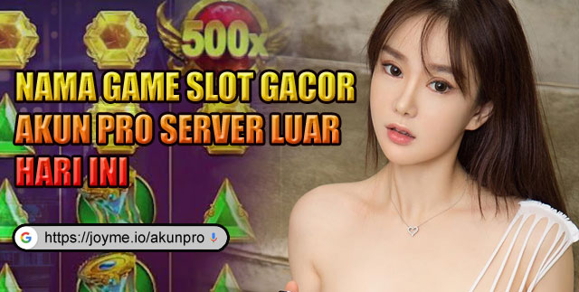 Nama Game Slot Gacor Akun Pro Server Luar Hari ini
