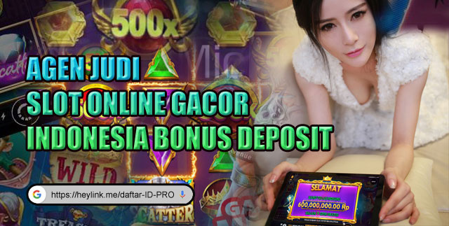 Agen Judi Slot Online Gacor Indonesia Bonus Deposit