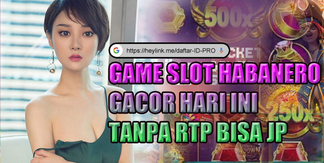 Game slot habanero gacor hari ini tanpa RTP bisa JP